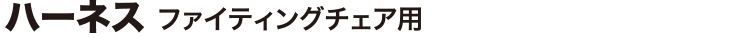 ハーネス ファイティングチェア用