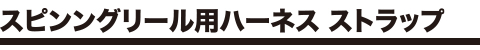 スピニングリール用ハーネス ストラップ