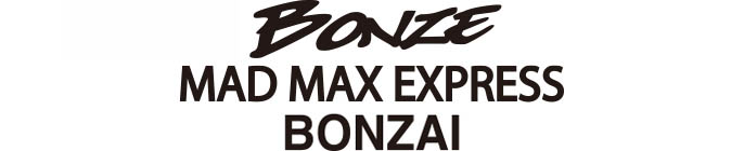 BONZE MAD MAX EXPRESS BONSAI